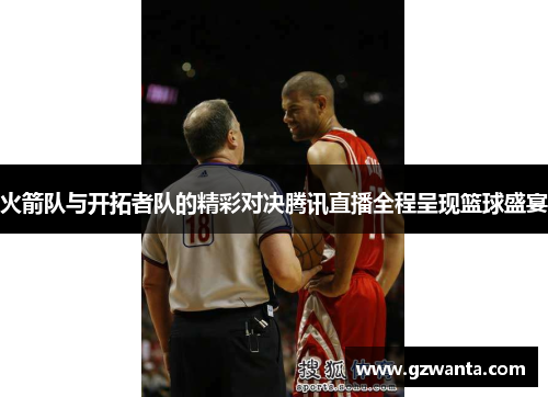 火箭队与开拓者队的精彩对决腾讯直播全程呈现篮球盛宴